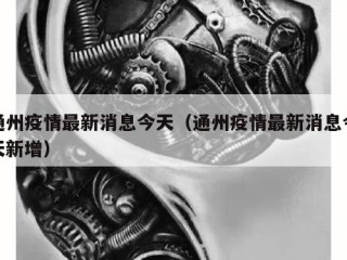 通州疫情最新消息今天（通州疫情最新消息今天新增）