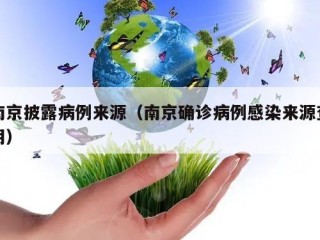 南京披露病例来源（南京确诊病例感染来源查明）