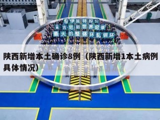陕西新增本土确诊8例（陕西新增1本土病例具体情况）
