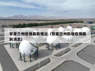 甘肃兰州疫情最新情况（甘肃兰州新增疫情最新消息）