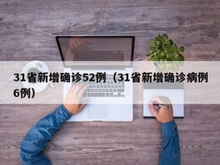 31省新增确诊52例（31省新增确诊病例6例）