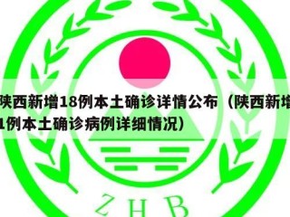 陕西新增18例本土确诊详情公布（陕西新增1例本土确诊病例详细情况）