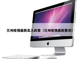 兰州疫情最新出入政策（兰州疫情最新要求）