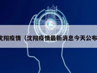 沈阳疫情（沈阳疫情最新消息今天公布）