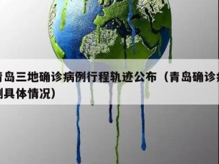 青岛三地确诊病例行程轨迹公布（青岛确诊病例具体情况）