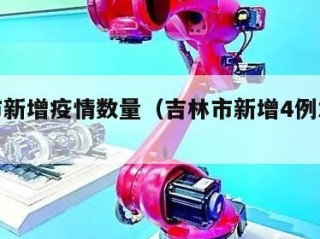 吉林市新增疫情数量（吉林市新增4例本土病例）