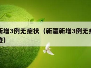新疆新增3例无症状（新疆新增3例无症状活动轨迹）