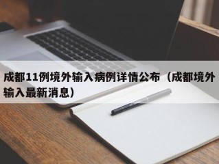 成都11例境外输入病例详情公布（成都境外输入最新消息）