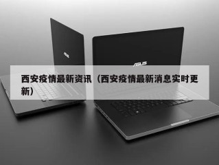西安疫情最新资讯（西安疫情最新消息实时更新）