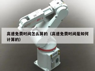 高速免费时间怎么算的（高速免费时间是如何计算的）