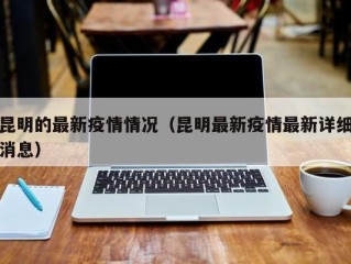 昆明的最新疫情情况（昆明最新疫情最新详细消息）