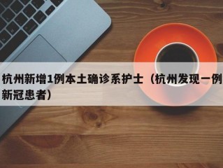 杭州新增1例本土确诊系护士（杭州发现一例新冠患者）