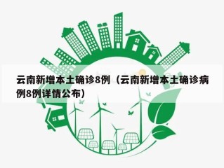 云南新增本土确诊8例（云南新增本土确诊病例8例详情公布）