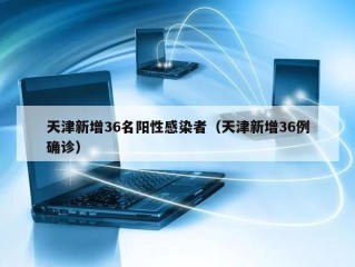 天津新增36名阳性感染者（天津新增36例确诊）