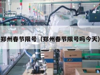 郑州春节限号（郑州春节限号吗今天）