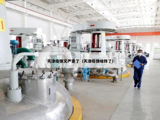 天津疫情又严重了（天津疫情啥样了）